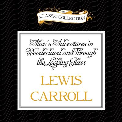 Alice's Adventures in Wonderland and Through the Looking Glass Audiobook, by 