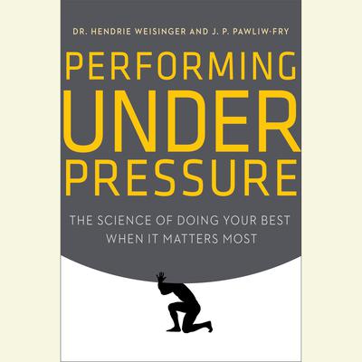 Performing Under Pressure: The Science of Doing Your Best When It Matters Most Audiobook, by Hendrie Weisinger
