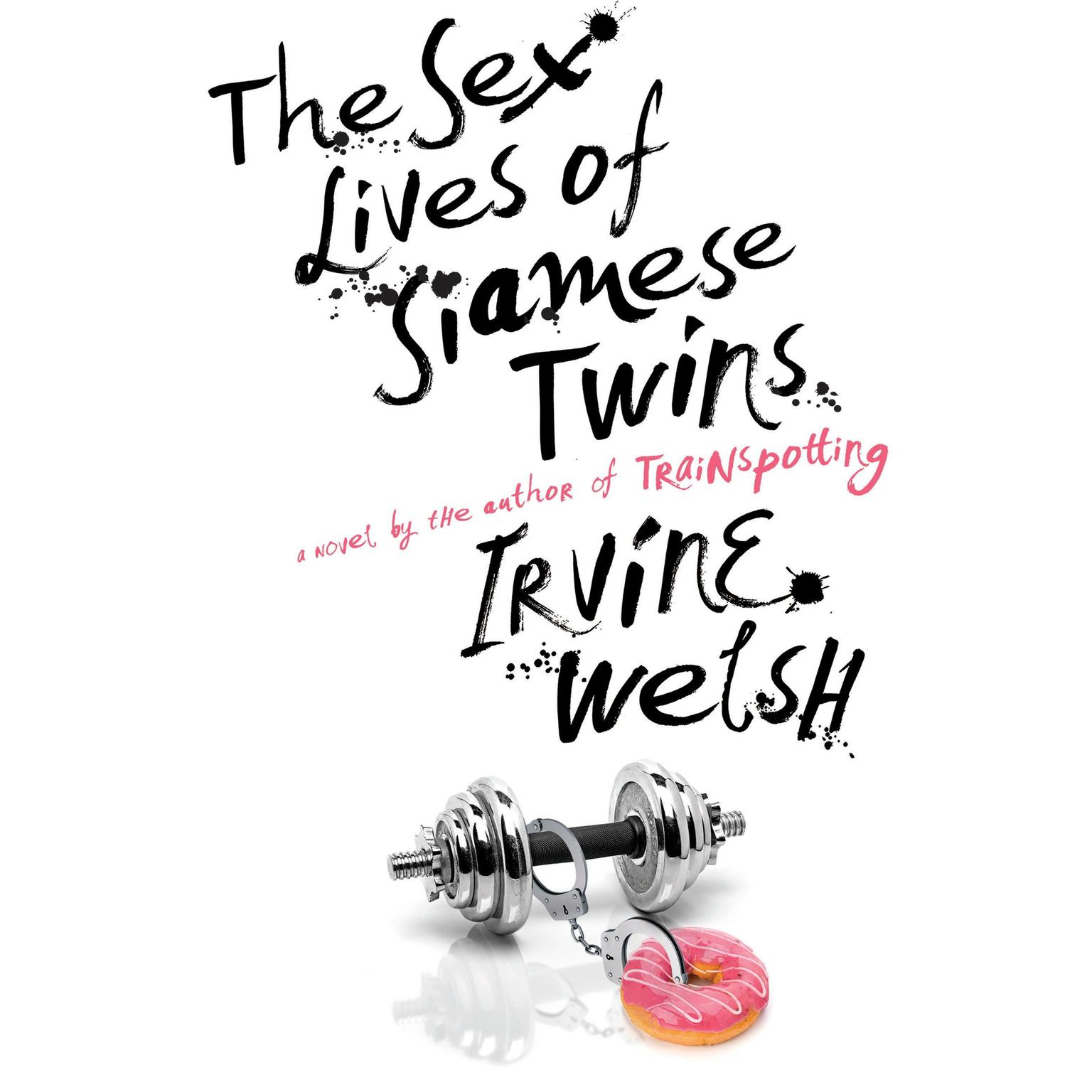 The Sex Lives of Siamese Twins: A Novel Audiobook, by Irvine Welsh