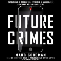Future Crimes: Everything Is Connected, Everyone Is Vulnerable and What We Can Do About It Audiobook, by Marc Goodman