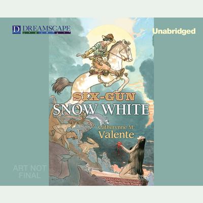 Six-Gun Snow White Audiobook, by Catherynne M. Valente