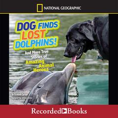 National Geographic Kids Chapters: Dog Finds Lost Dolphins: And More True Stories of Amazing Animal Heroes Audiobook, by 