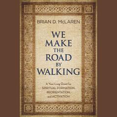 We Make the Road by Walking: A Year-Long Quest for Spiritual Formation, Reorientation, and Activation Audiobook, by Brian D. McLaren