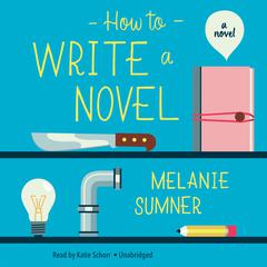 How to Write a Novel: A Novel Audiobook, by Melanie Sumner