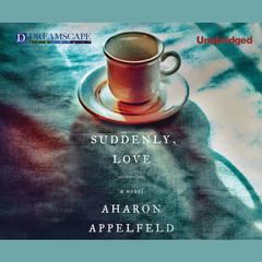 Suddenly, Love Audiobook, by Aharon Appelfeld