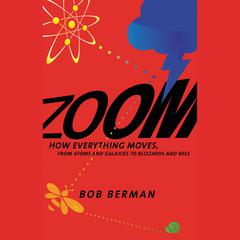 Zoom: From Atoms and Galaxies to Blizzards and Bees: How Everything Moves Audiobook, by Bob Berman