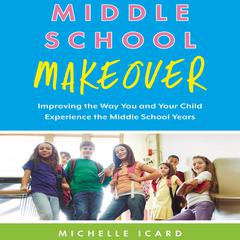 Middle School Makeover: Improving the Way You and Your Child Experience the Middle School Years Audiobook, by Michelle Icard