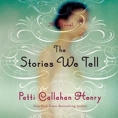 The Stories We Tell: A Novel Audiobook, by Patti Callahan Henry