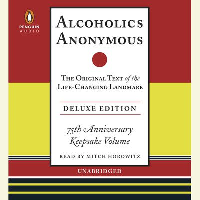 Alcoholics Anonymous Deluxe Edition: The Original Text of the Life-Changing Landmark, Deluxe Edition Audiobook, by 
