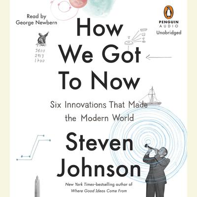 How We Got to Now: Six Innovations That Made the Modern World Audiobook, by Steven Johnson