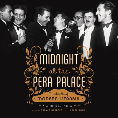 Midnight at the Pera Palace: The Birth of Modern Istanbul Audiobook, by Charles King