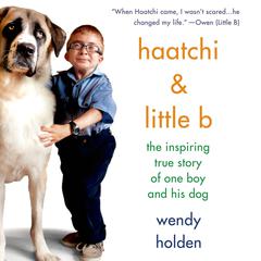 Haatchi & Little B: The Inspiring True Story of One Boy and His Dog Audiobook, by Wendy Holden