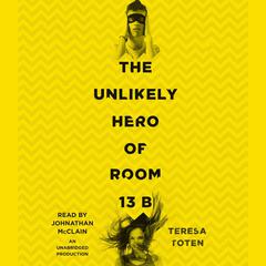The Unlikely Hero of Room 13B Audiobook, by Teresa Toten