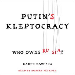 Putin's Kleptocracy: Who Owns Russia? Audiobook, by Karen Dawisha