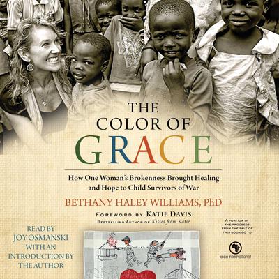 The Color of Grace: How One Woman’s Brokenness Brought Healing and Hope to Child Survivors of War Audiobook, by Bethany Haley Williams