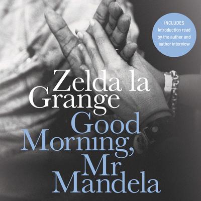 Good Morning, Mr Mandela: A Memoir Audiobook, by Zelda la Grange