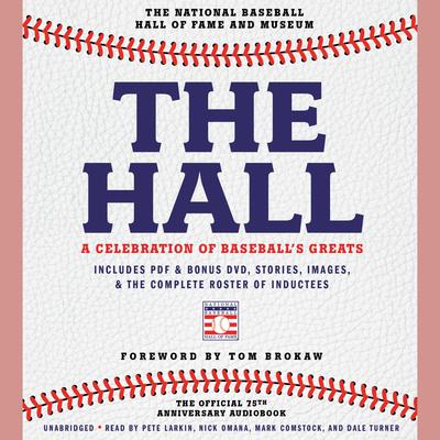 The Hall: A Celebration of Baseball’s Greats: In Stories and Images, the Complete Roster of Inductees Audiobook, by The National Baseball Hall of Fame and Museum