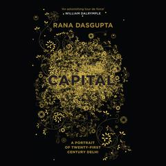 Capital: The Eruption of Delhi Audiobook, by Rana Dasgupta