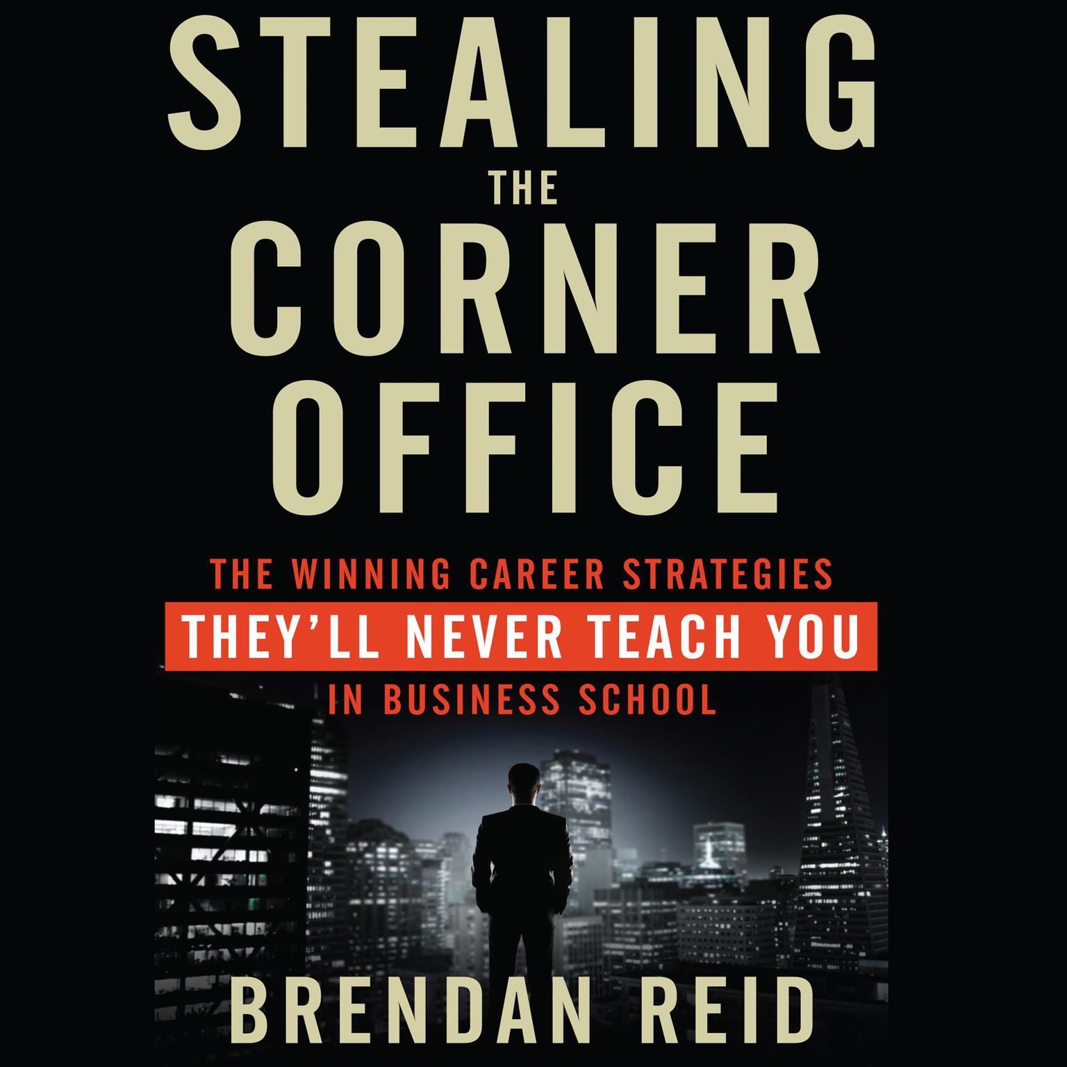Stealing the Corner Office: The Winning Career Strategies Theyll Never Teach You in Business School Audiobook, by Brendan Reid