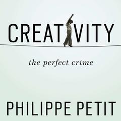 Creativity: The Perfect Crime Audiobook, by Philippe Petit