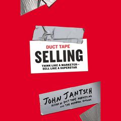 Duct Tape Selling: Think Like a Marketer - Sell Like a Superstar Audiobook, by John Jantsch