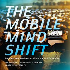 The Mobile Mind Shift: Engineer Your Business to Win in the Mobile Moment Audiobook, by Ted Schadler