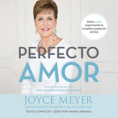 Perfecto amor: Usted puede experimentar la completa aceptación de Dios Audiobook, by Joyce Meyer