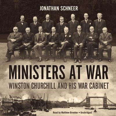 Ministers at War: Winston Churchill and His War Cabinet Audiobook, by Jonathan Schneer
