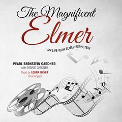 The Magnificent Elmer: My Life with Elmer Bernstein Audiobook, by Pearl Bernstein Gardner
