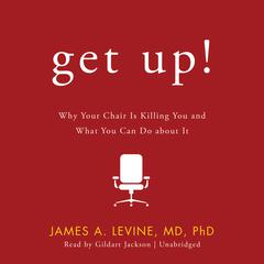 Get Up!: Why Your Chair Is Killing You and What You Can Do about It Audiobook, by James A. Levine