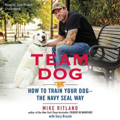 Team Dog: How to Train Your Dog—the Navy SEAL Way Audiobook, by Mike Ritland