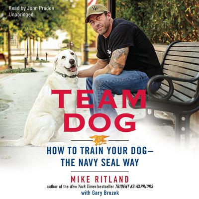 Team Dog: How to Train Your Dog—the Navy SEAL Way Audiobook, by 