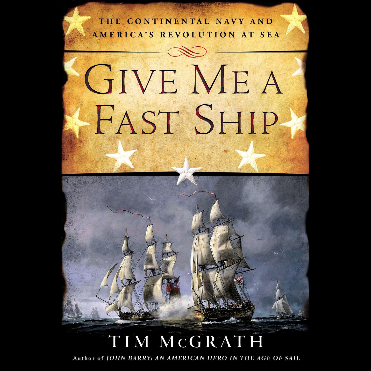 Give Me a Fast Ship: The Continental Navy and Americas Revolution at Sea Audiobook, by Tim McGrath