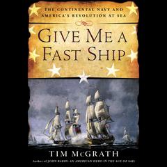 Give Me a Fast Ship: The Continental Navy and America's Revolution at Sea Audiobook, by Tim McGrath