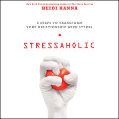 Stressaholic: 5 Steps to Transform Your Relationship with Stress Audiobook, by 