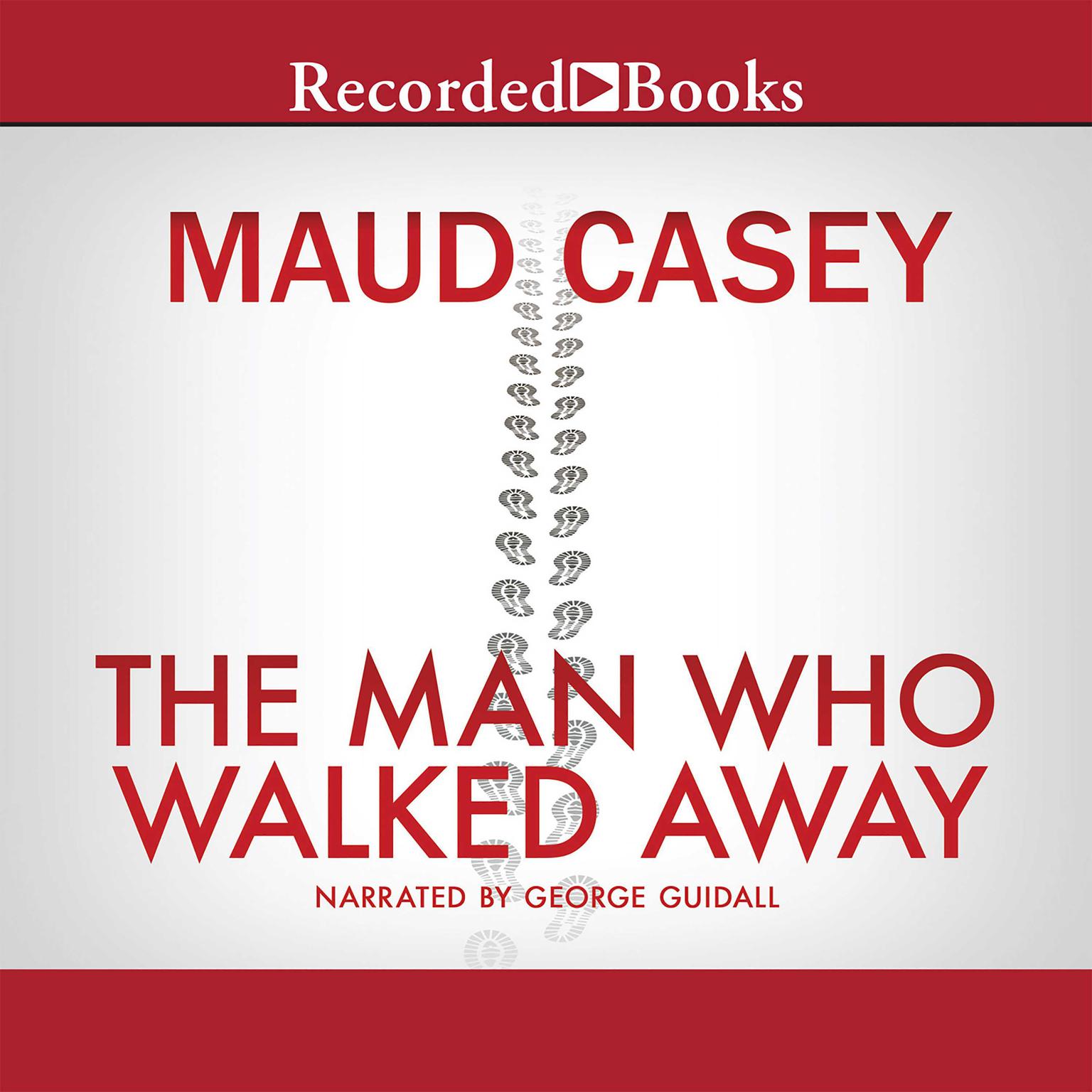 The Man Who Walked Away: A Novel Audiobook, by Maud Casey