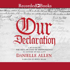Our Declaration: A Reading of Declaration of Independence in Defense of Equality Audiobook, by Danielle Allen