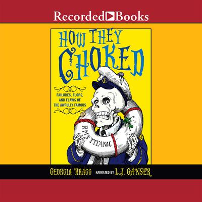 How They Choked: Failures, Flops, and Flaws of the Awfully Famous Audiobook, by Georgia Bragg