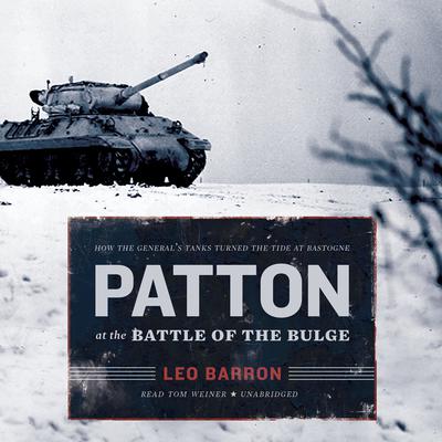 Patton at the Battle of the Bulge: How the General’s Tanks Turned the Tide at Bastogne Audiobook, by Leo Barron
