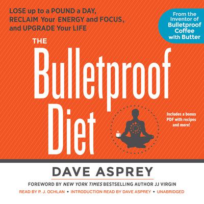 The Bulletproof Diet: Lose up to a Pound a Day, Reclaim Your Energy and Focus, and Upgrade Your Life Audiobook, by 