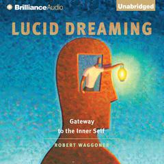 Lucid Dreaming: Gateway to the Inner Self Audiobook, by Robert Waggoner