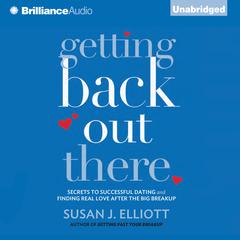 Getting Back Out There: Secrets to Successful Dating and Finding Real Love after the Big Breakup Audiobook, by Susan J. Elliott