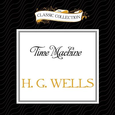 Time Machine Audiobook, by H. G. Wells