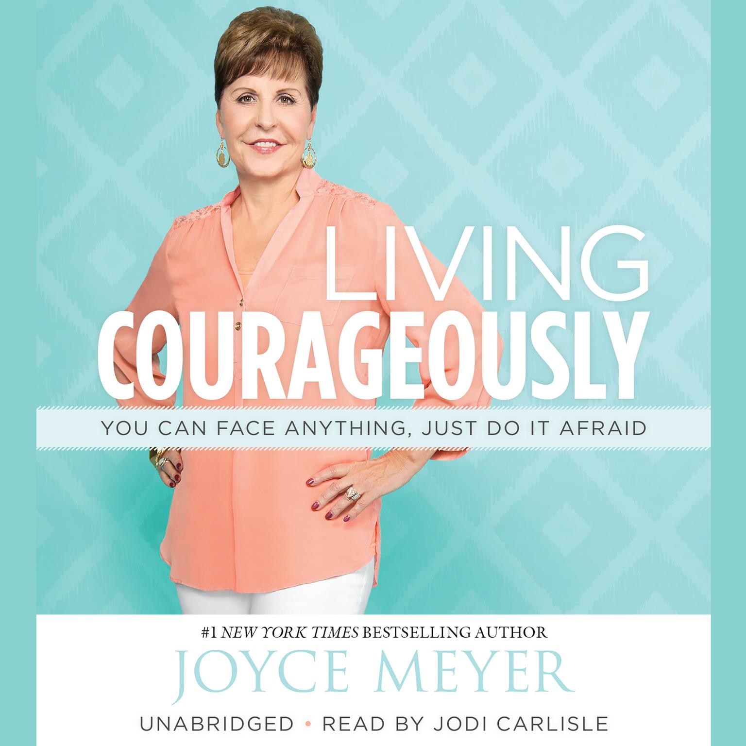 Living Courageously: You Can Face Anything, Just Do It Afraid Audiobook, by Joyce Meyer