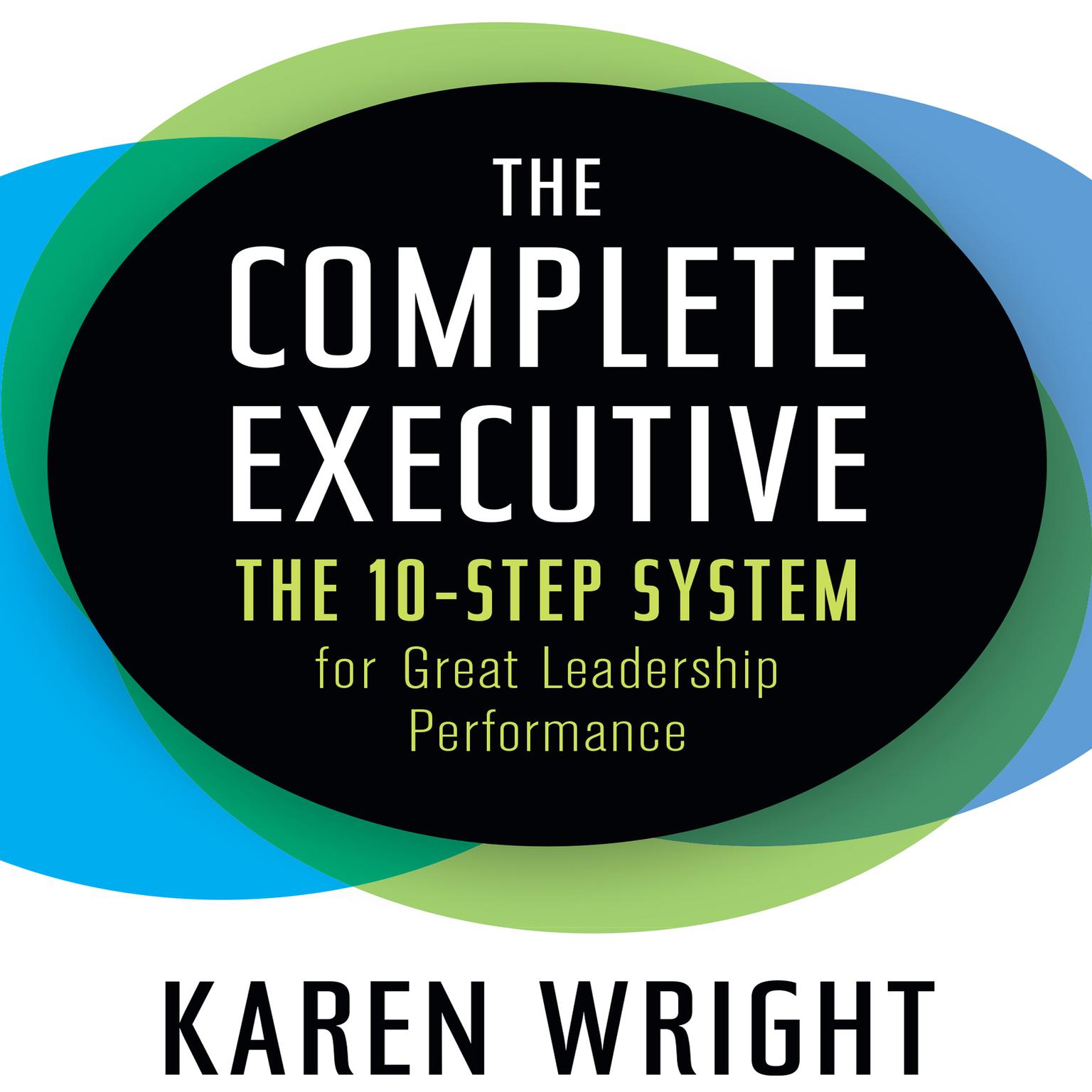 The Complete Executive: The 10-Step System for Great Leadership Performance Audiobook, by Karen Wright
