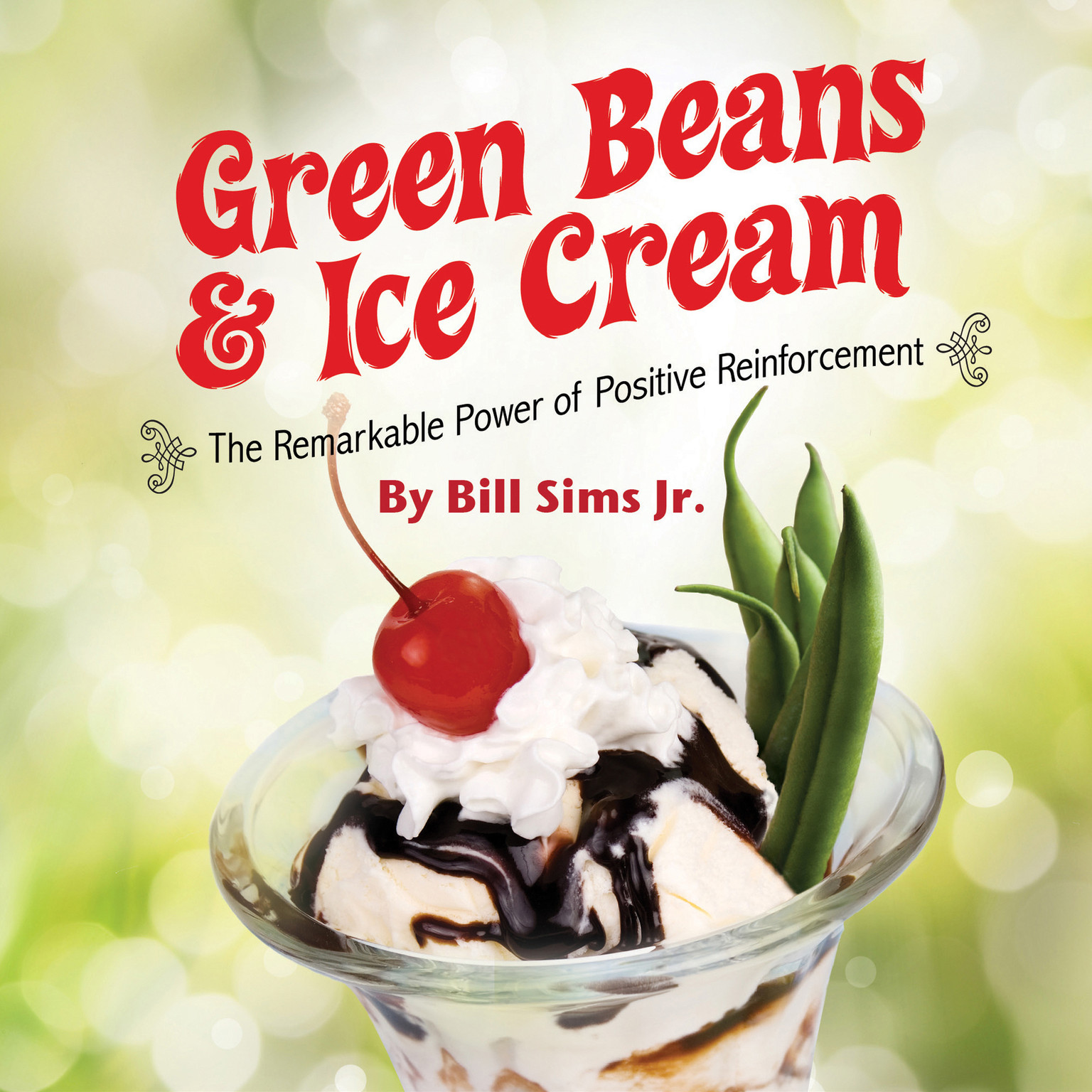 Green Beans & Ice Cream: The Remarkable Power of Positive Reinforcement Audiobook, by Bill Sims