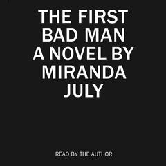 The First Bad Man: A Novel Audiobook, by Miranda July