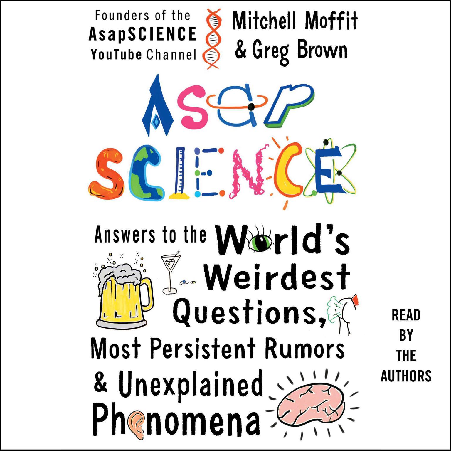 AsapSCIENCE: Answers to the Worlds Weirdest Questions, Most Persistent Rumors, and Unexplained Phenomena Audiobook, by Greg Brown