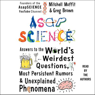 AsapSCIENCE: Answers to the World's Weirdest Questions, Most Persistent Rumors, and Unexplained Phenomena Audiobook, by 