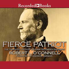 Fierce Patriot: The Tangled Lives of William Tecumseh Sherman Audiobook, by Robert L. O’Connell